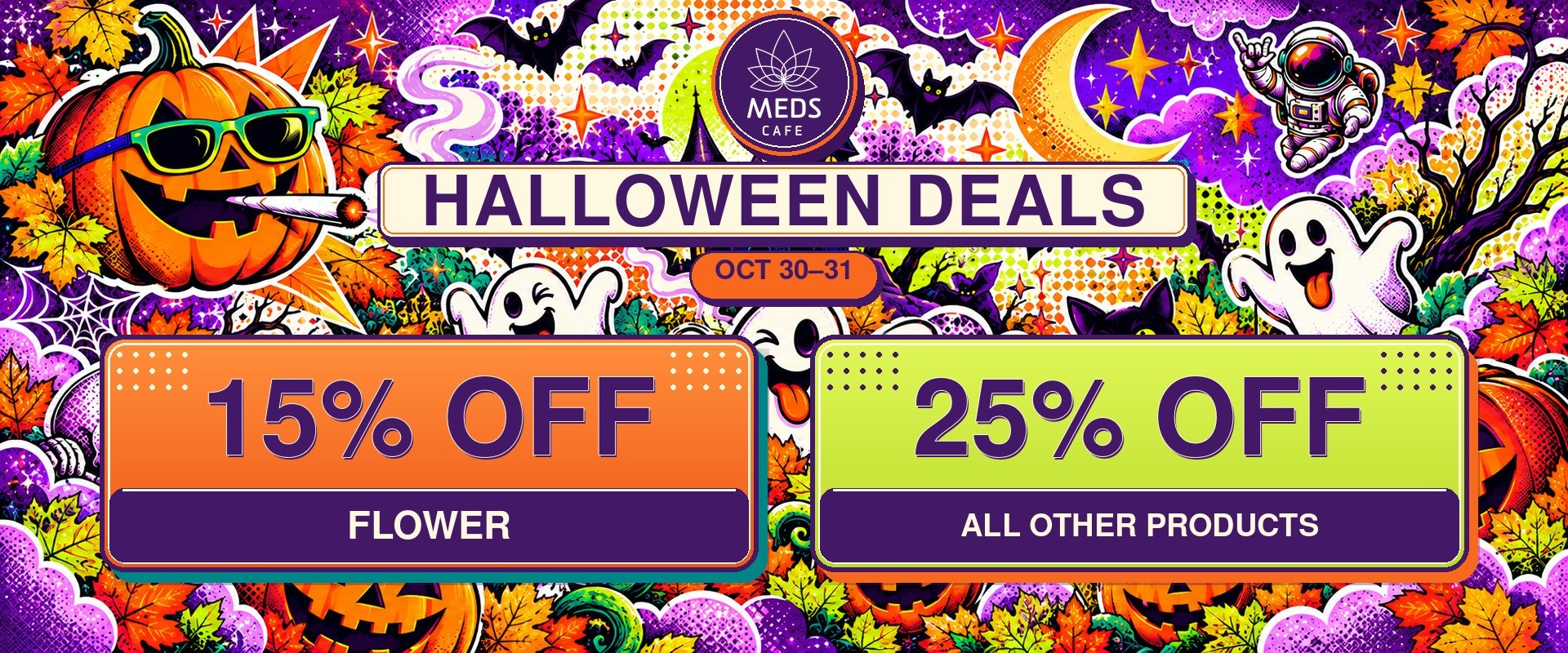 Halloween Deals: 15% off flower and 25% off all other products, October 30–31.